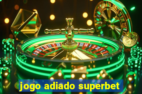 jogo adiado superbet