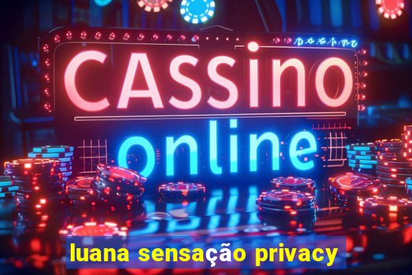 luana sensação privacy