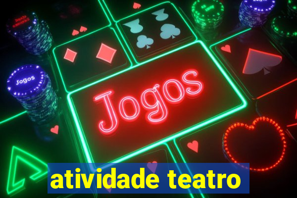 atividade teatro