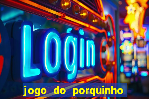 jogo do porquinho que ganha dinheiro