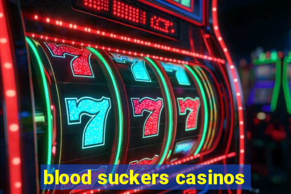 blood suckers casinos