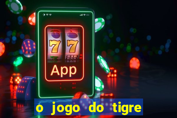 o jogo do tigre da dinheiro