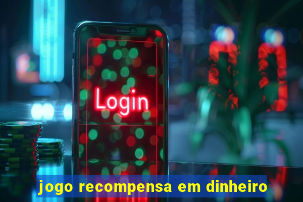 jogo recompensa em dinheiro