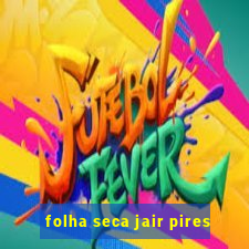 folha seca jair pires