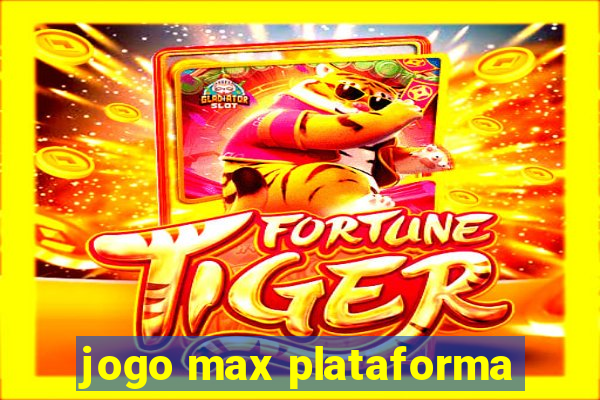 jogo max plataforma