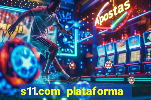 s11.com plataforma de jogos