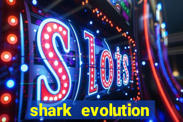 shark evolution dinheiro infinito