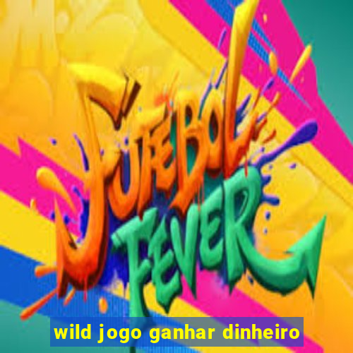 wild jogo ganhar dinheiro