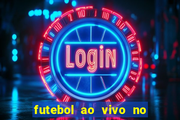 futebol ao vivo no celular futemax