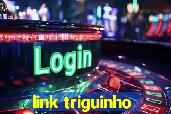 link triguinho