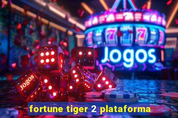 fortune tiger 2 plataforma