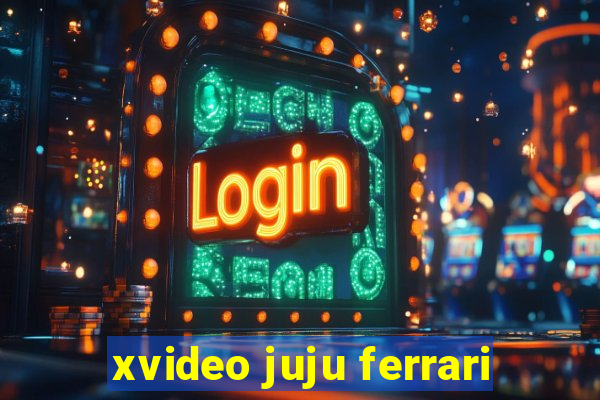 xvideo juju ferrari